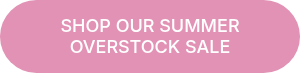 SHOP OUR SUMMER OVERSTOCK SALE