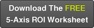 Download The FREE 5-Axis ROI Worksheet