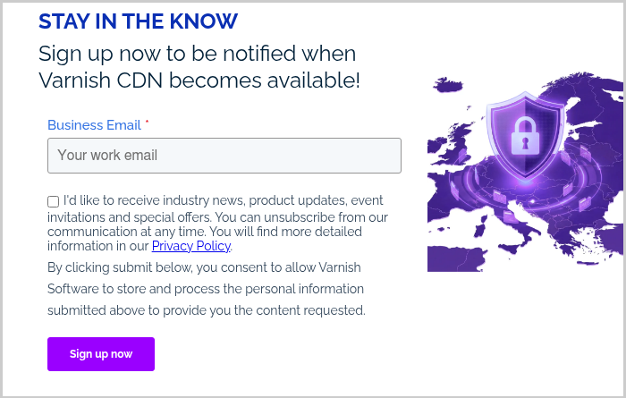 STAY IN THE KNOW Sign up now to be notified when Varnish CDN becomes available! &nbsp;