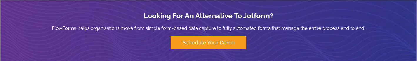 Looking For An Alternative To Jotform? &nbsp; FlowForma helps organisations move from simple form-based data capture to fully automated forms that manage the entire process end to end. &nbsp;