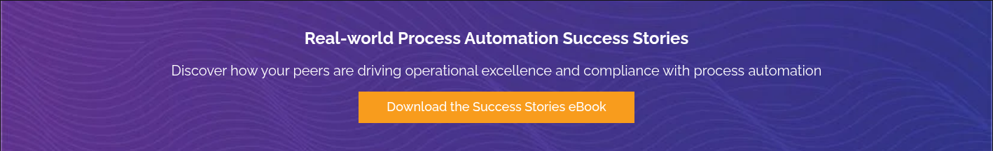Real-world Process Automation Success Stories &nbsp; Discover how your peers are driving operational excellence and compliance with process automation &nbsp;
