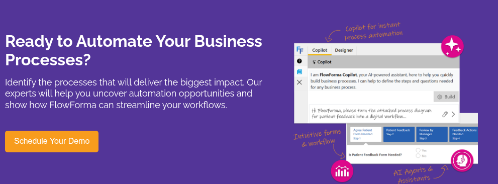 Ready to Automate Your Business Processes? &nbsp; Identify the processes that will deliver the biggest impact. Our experts will help you uncover automation opportunities and show how FlowForma can streamline your workflows.