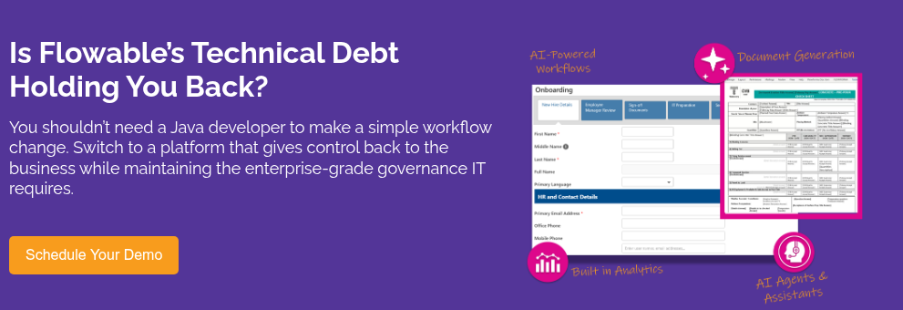 Is Flowable’s Technical Debt Holding You Back?&nbsp; &nbsp; You shouldn’t need a Java developer to make a simple workflow change. Switch to a platform that gives control back to the business while maintaining the enterprise-grade governance IT requires.
