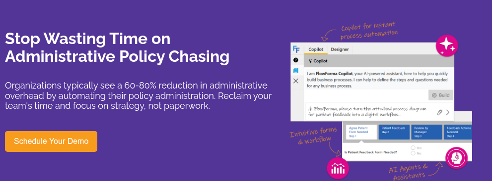Stop Wasting Time on Administrative Policy Chasing &nbsp; &nbsp; Organizations typically see a 60-80% reduction in administrative overhead by automating their policy administration. Reclaim your team's time and focus on strategy, not paperwork.