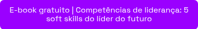 E-book gratuito | Competências de liderança: 5 soft skills do líder do futuro