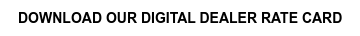DOWNLOAD OUR DIGITAL DEALER RATE CARD