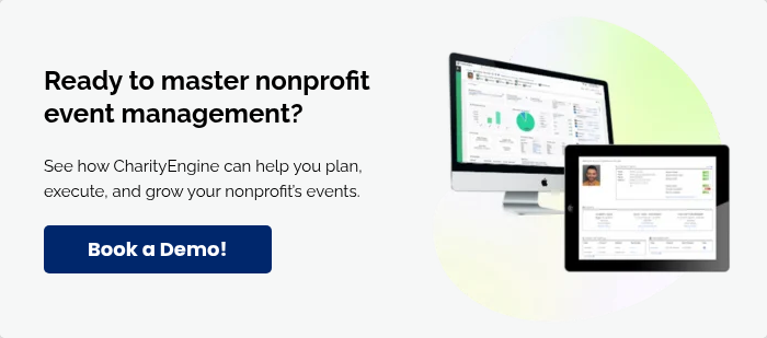 Ready to master nonprofit event management?   See how CharityEngine can help you plan, execute, and grow your nonprofit’s events.  
