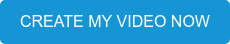 CREATE MY VIDEO NOW