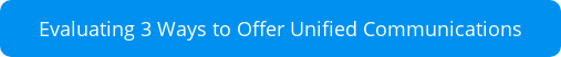 Evaluating 3 Ways to Offer Unified Communications