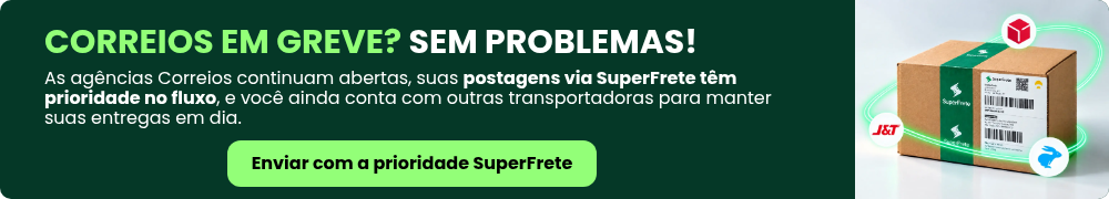 CORREIOS EM GREVE? SEM PROBLEMAS! &nbsp; As agências Correios continuam abertas, suas postagens via SuperFrete têm prioridade no fluxo, e você ainda conta com outras transportadoras para manter suas entregas em dia.