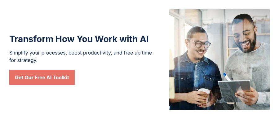 Transform How You Work with AI Simplify your processes, boost productivity, and free up time for strategy.