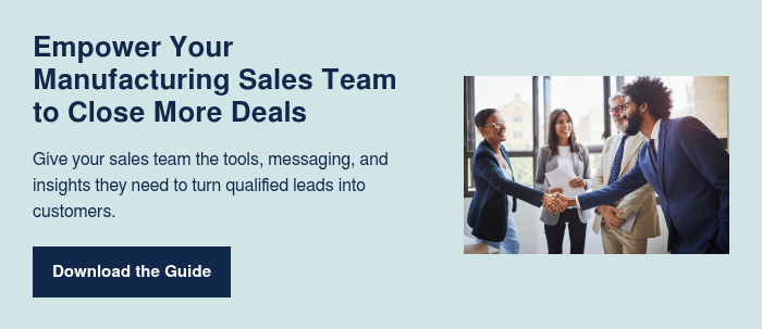Empower Your Manufacturing Sales Team to Close More Deals Give your sales team the tools, messaging, and insights they need to turn qualified leads into customers.