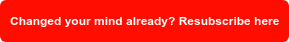 Changed your mind already? Resubscribe here