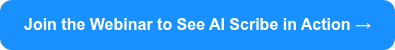 Join the Webinar to See AI Scribe in Action →