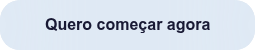 Quero começar agora