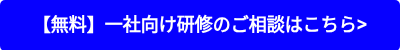 【無料】一社向け研修のご相談はこちら>