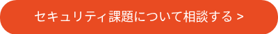 セキュリティ課題について相談する &gt;