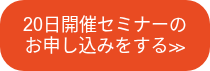 20日開催セミナーのお申し込みをする≫