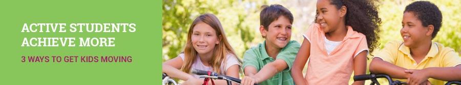 Active Students Achieve More: 3 Ways to Get Kids Moving. LEARN HOW