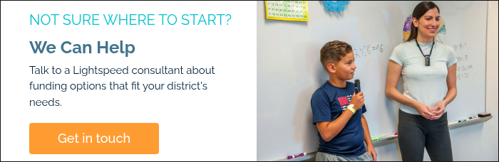 NOT SURE WHERE TO START? We Can Help Talk to a Lightspeed consultant about funding options that fit your district's needs. &nbsp;