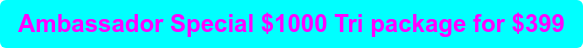 Ambassador Special $1000 Tri package for $399