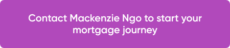 Contact Mackenzie Ngo to start your mortgage journey