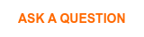 ASK A QUESTION