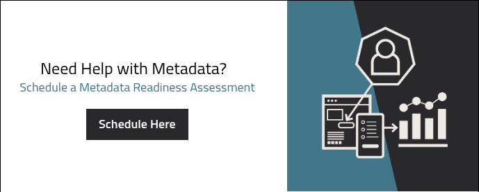 Need Help with Metadata?   Schedule a Metadata Readiness Assessment  