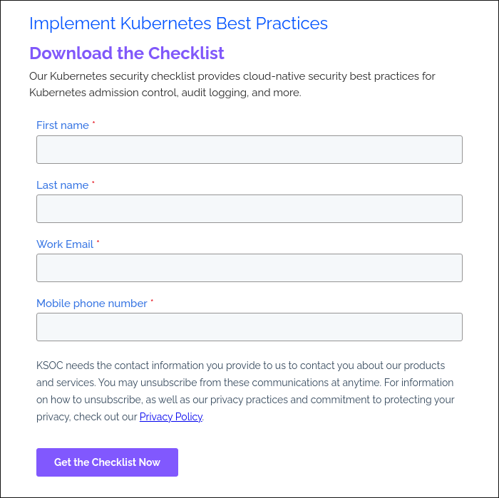 Implement Kubernetes Best Practices Download the Checklist Our Kubernetes security checklist provides cloud-native security best practices for Kubernetes admission control, audit logging, and more.  