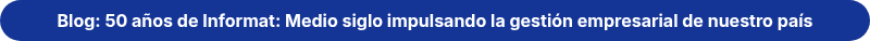 <p style="font-weight: bold;">Blog:&nbsp;50 años de Informat: Medio siglo impulsando la gestión empresarial de nuestro país</p>