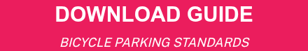 <div style="font-weight: bold; line-height: 1; font-size: 36px; text-align: center;"><span style="font-family: Arial, Helvetica, sans-serif; font-size: 30px;">DOWNLOAD GUIDE</span></div>
<div style="font-weight: bold; line-height: 1; font-size: 36px; text-align: center;"><span style="font-family: Arial, Helvetica, sans-serif; font-size: 30px;"></span><span style="font-family: Arial, Helvetica, sans-serif;"></span><span style="font-weight: normal; font-size: 18px;"><em>BICYCLE PARKING STANDARDS</em></span></div>