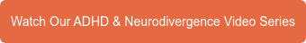 Watch Our ADHD & Neurodivergence Video Series