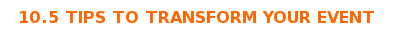 10.5 WAYS WE TRANSFORM YOUR EVENT