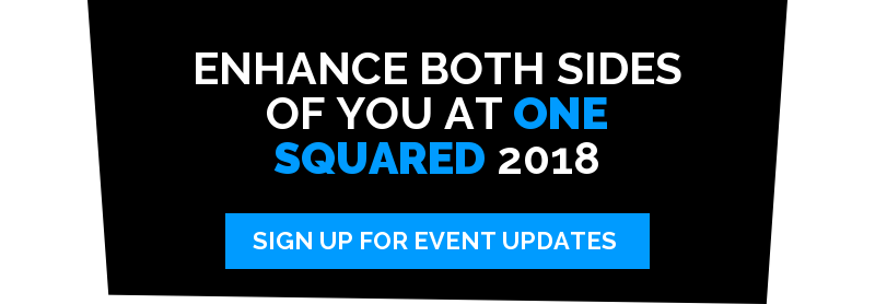 ENHANCE BOTH SIDES OF YOU AT One Squared 2018 Sign Up for event updates
