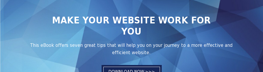 Make Your Website Work For You This eBook offers seven great tips that will help you on your journey to a more effective and efficient website. Download Now >>>
