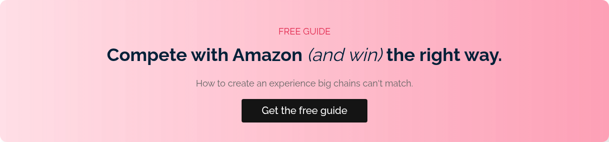 FREE GUIDE Compete with Amazon (and win) the right way. &nbsp; How to create an experience big chains can't match. &nbsp;