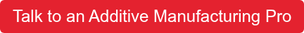 Talk to an Additive Manufacturing Pro