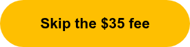 Skip the $35 fee