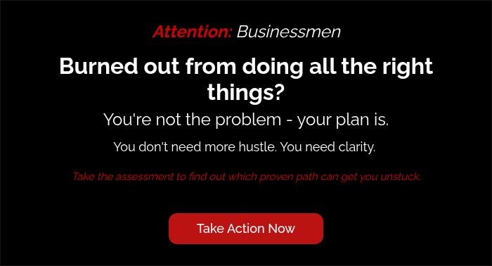 Attention: Businessmen   Burned out from doing all the right things? You're not the problem - your plan is. You don't need more hustle. You need clarity.    Take the assessment to find out which proven path can get you unstuck.  