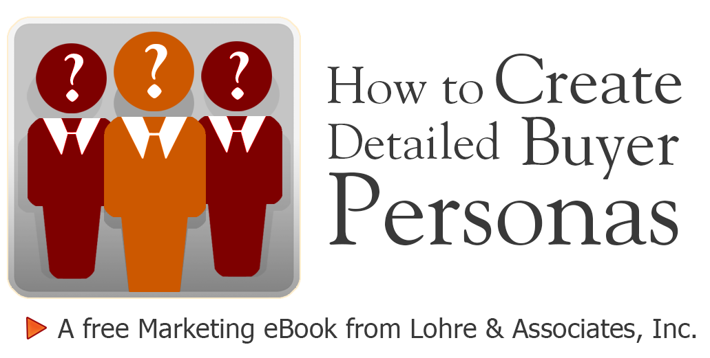 Guide to Creating Buyer Personas for Business by Lohre Marketing & Advertising, Cincinnati