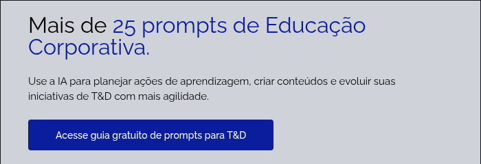 &nbsp; Mais de 25 prompts de Educa&ccedil;&atilde;o Corporativa. &nbsp; Use a IA para planejar a&ccedil;&otilde;es de aprendizagem, criar conte&uacute;dos e evoluir suas iniciativas de T&D com mais agilidade. &nbsp;