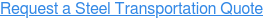 Request a Steel Transportation Quote