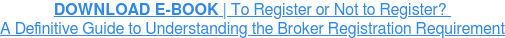 DOWNLOAD E-BOOK | To Register or Not to Register? A Definitive Guide to Understanding the Broker Registration Requirement