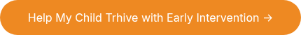 Help My Child Trhive with Early Intervention →