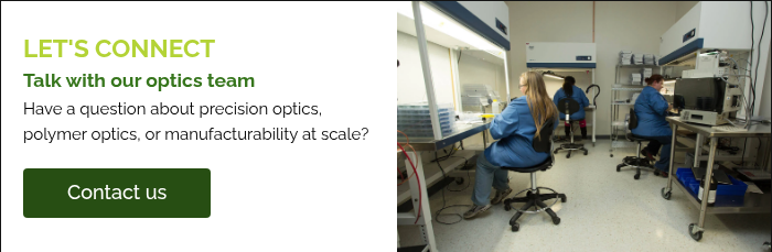 LET'S CONNECT Talk with our optics team Have a question about precision optics, polymer optics, or manufacturability at scale?