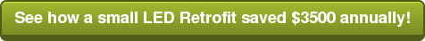 See how a small LED Retrofit saved $3500 annually!