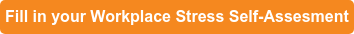 Fill in your Workplace Stress Self-Assesment