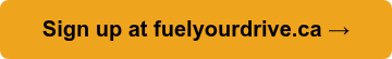 Sign up at fuelyourdrive.ca