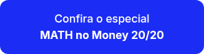 <p><span style="line-height: 23.55px;">Confira o especial<br><span style="font-weight: bold;">MATH no Money 20/20</span></span></p>