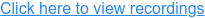 Click here to view recordings